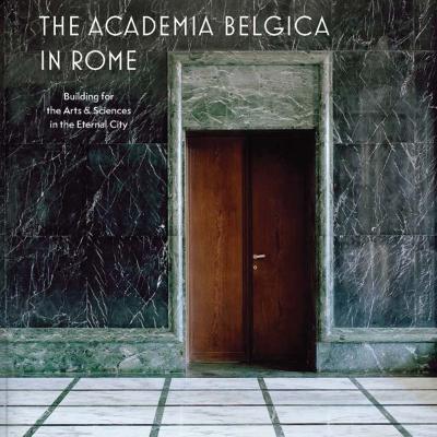 The Academia Belgica in Rome. Building for the Arts and Sciences in the Eternal City